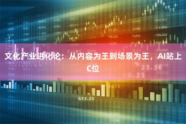文化产业进化论：从内容为王到场景为王，AI站上C位